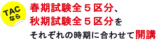 ＴＡＣなら、春期試験全5区分、秋期試験全5区分をそれぞれの時期に合わせて開講